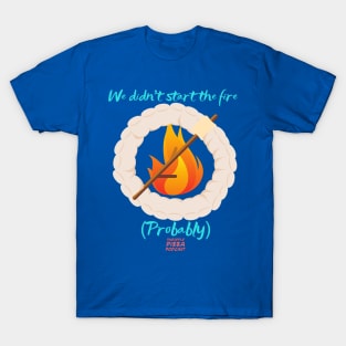 We (Probably) Didn't Start the Fire T-Shirt